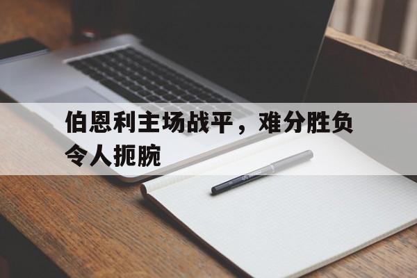 伯恩利主场战平，难分胜负令人扼腕的简单介绍